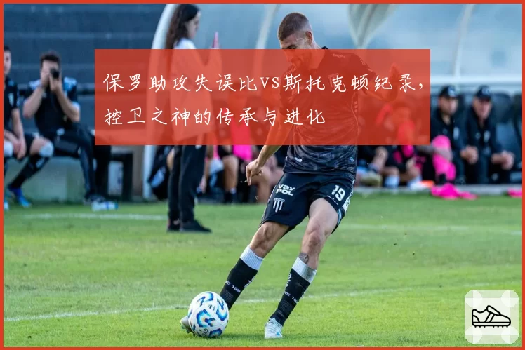 保罗助攻失误比vs斯托克顿纪录,控卫之神的传承与进化